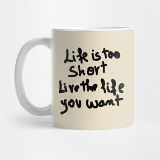 life is too short live the life you want Mug